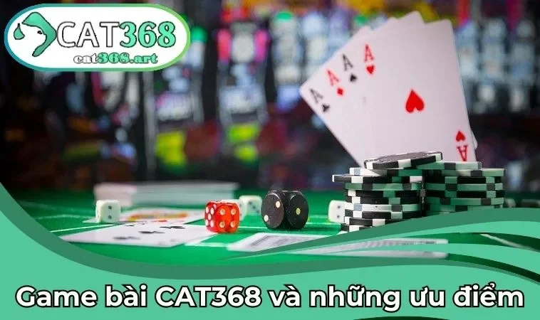 Game bài CAT368 và những nét đặc trưng tạo nên thương hiệu