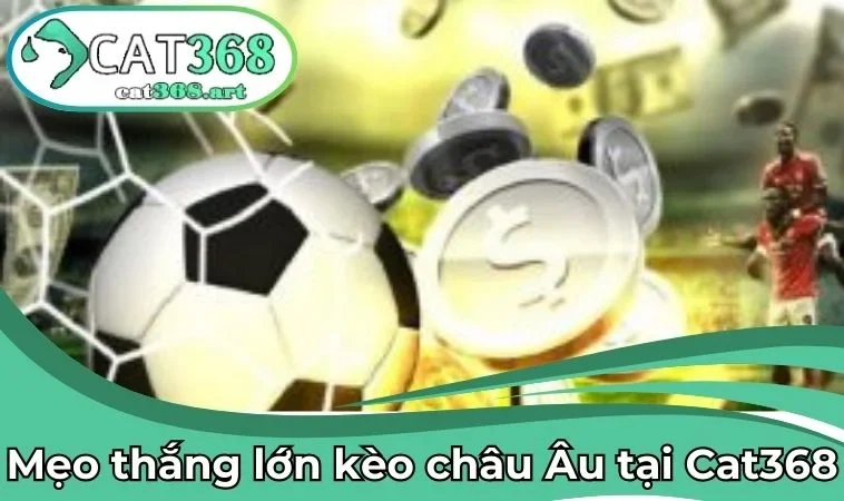 Hướng dẫn mẹo thắng lớn kèo châu âu